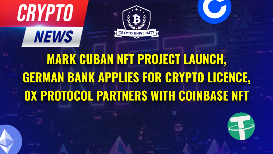 Mark Cuban Backed NFT Project Launch, German Bank Applies for a Cryptocurrency License, 0X Protocol Partners with Coinbase NFT