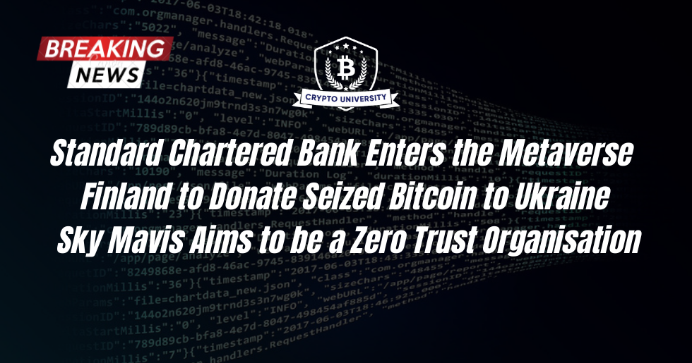 Standard Chartered Bank Acquires Virtual Land at The Sandbox, Finland to Donate Seized Bitcoin to Ukraine, Sky Mavis Aims to be a Zero Trust Organization