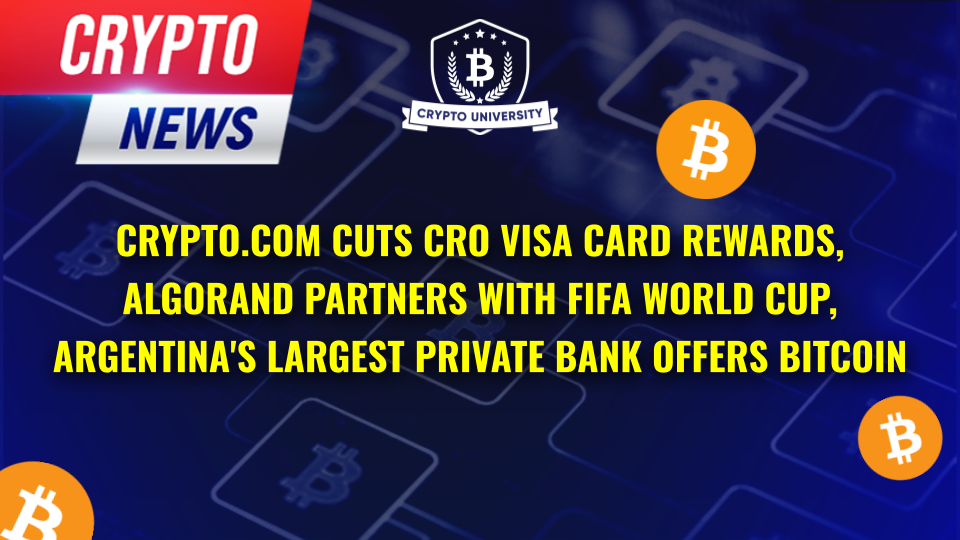 Crypto.Com Cuts Cro Visa Card Rewards, Algorand Partners With Fifa World Cup, Argentina’s Largest Private Bank Offers Bitcoin Trading