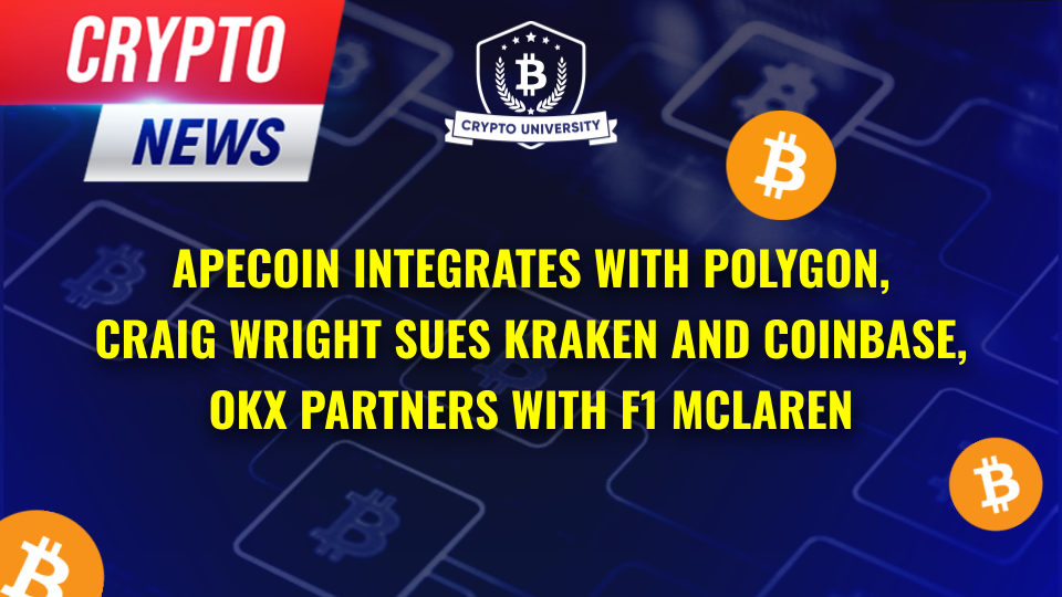 ApeCoin Integrates With Polygon, Craig Wright Sues Kraken And Coinbase, OKX Partners With F1 McLaren