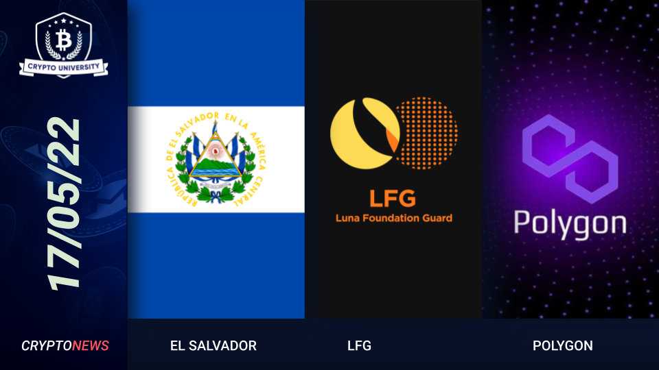 Forty Four Countries Meet In El Salvador To Discuss Bitcoin Rollout, Luna Foundation Guard To Compensate UST Holders, Polygon Extend A Helping Hand To Luna Projects