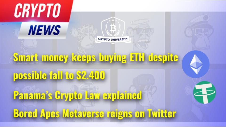 Smart money keeps buying ETH despite possible fall to $2.400, Panama’s Crypto Law explained, Bored Apes Metaverse reigns on Twitter