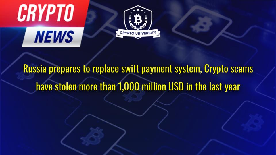 Russia prepares to replace swift payment system, Crypto scams have stolen more than 1,000 million USD in the last year